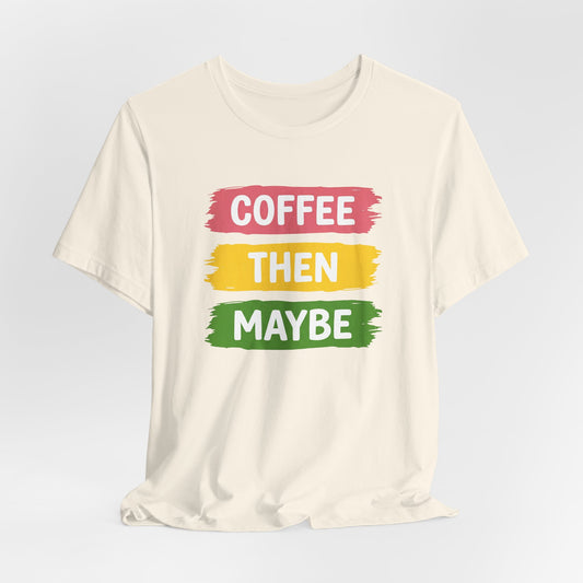 Coffee Then Maybe T-Shirt