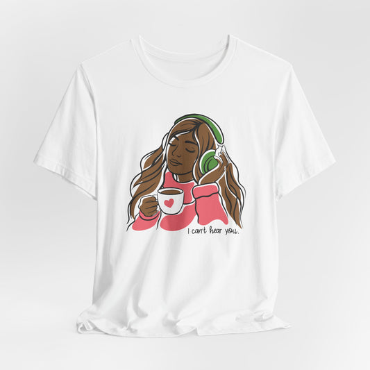 I Can't Hear You T-Shirt
