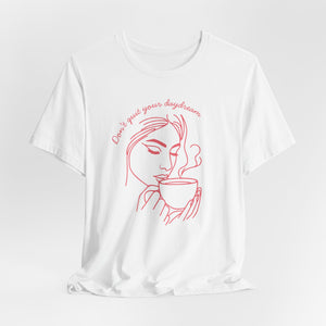 Don't Quit Your Daydream Super Soft T-Shirt