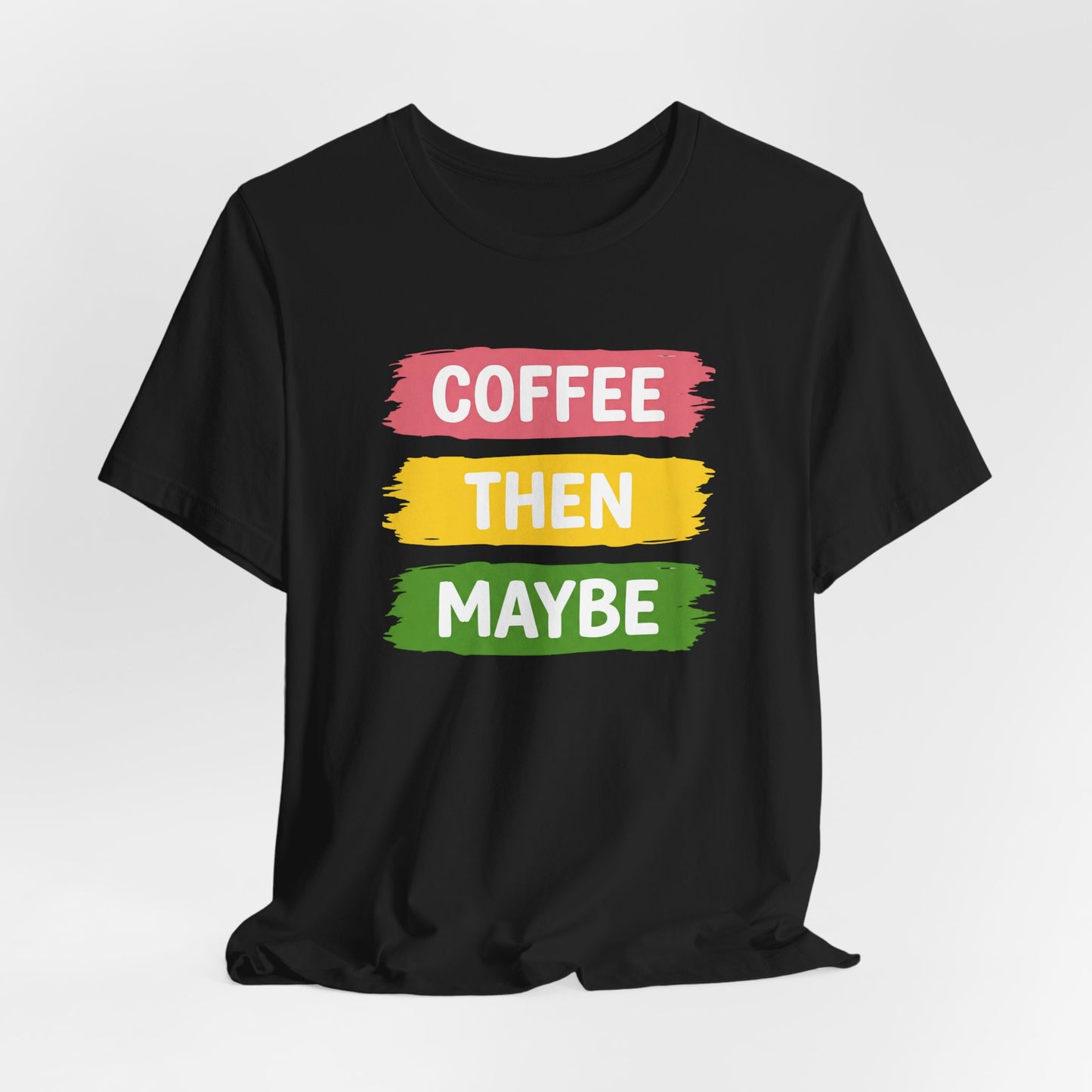 Coffee Then Maybe T-Shirt