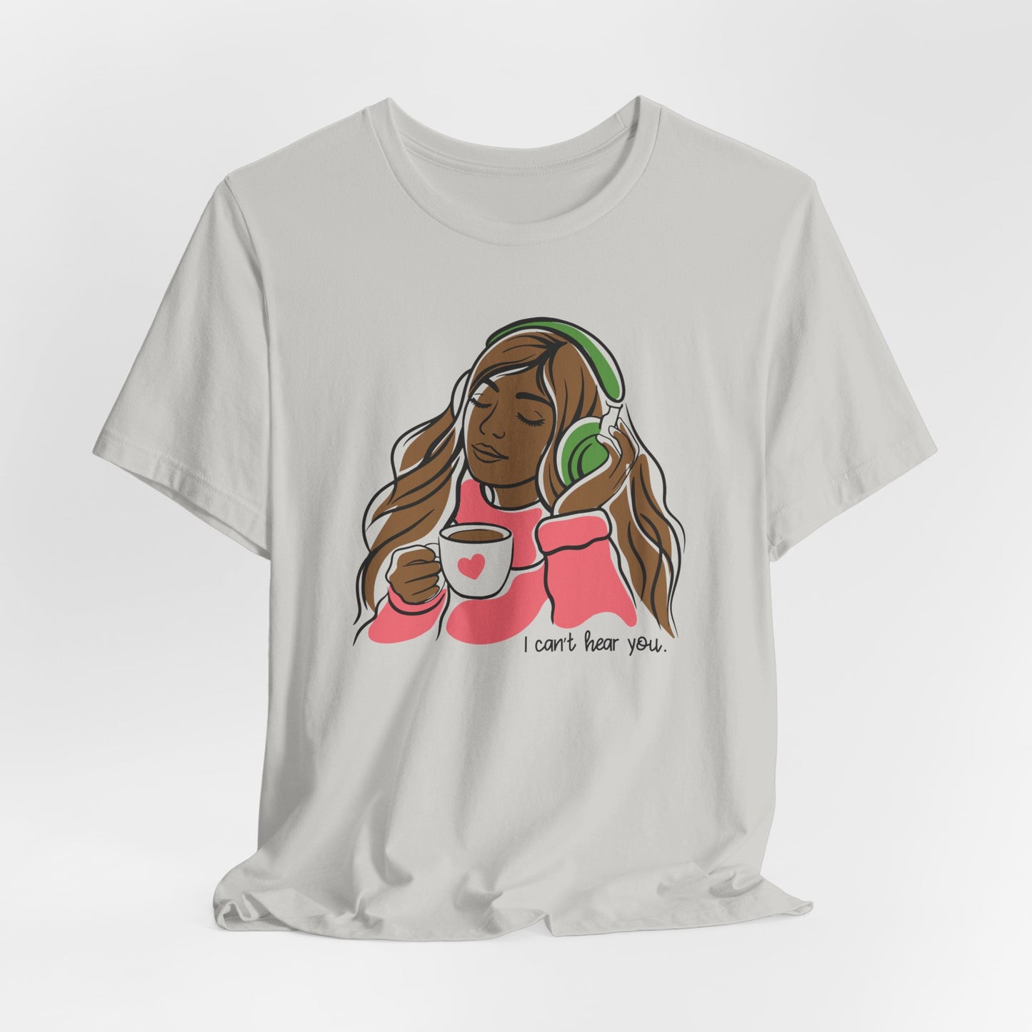 I Can't Hear You T-Shirt