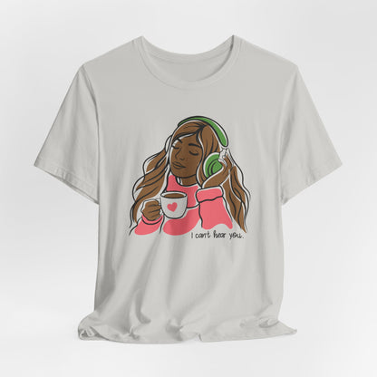 I Can't Hear You T-Shirt