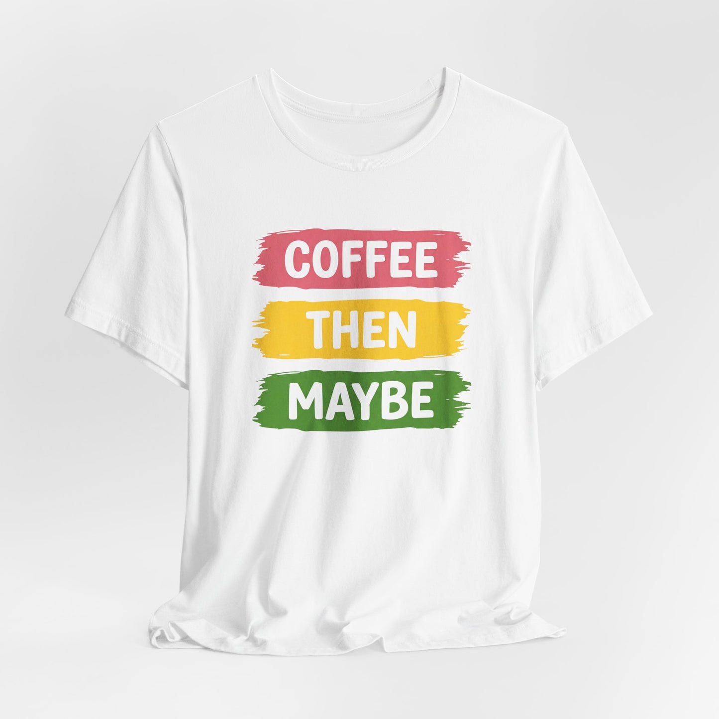 Coffee Then Maybe T-Shirt
