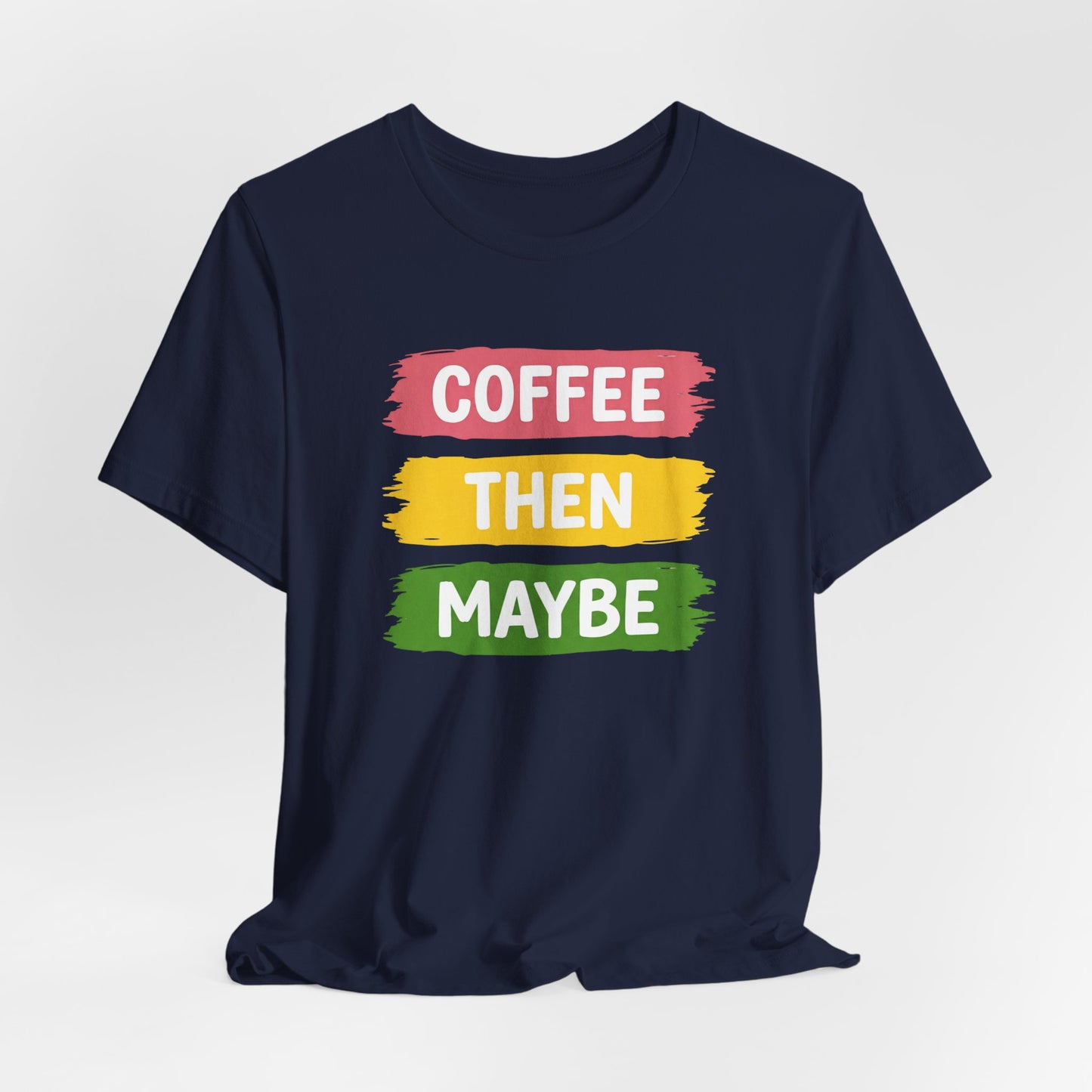 Coffee Then Maybe T-Shirt