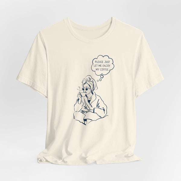 Please Just Let Me Enjoy My Coffee T-Shirt