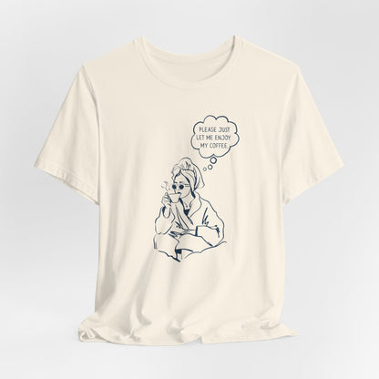Please Just Let Me Enjoy My Coffee T-Shirt