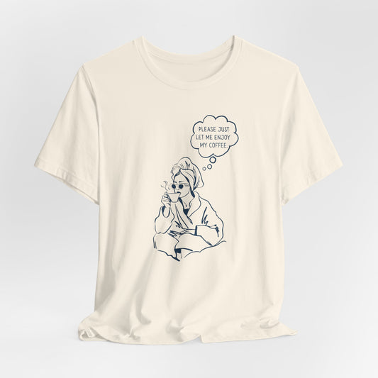 Please Just Let Me Enjoy My Coffee T-Shirt