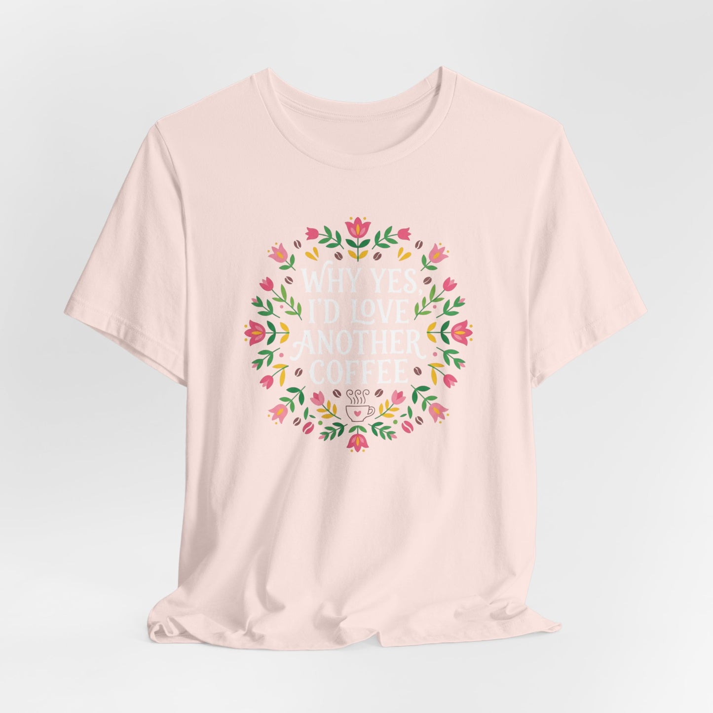 Why Yes I'd Love Another Coffee T-Shirt