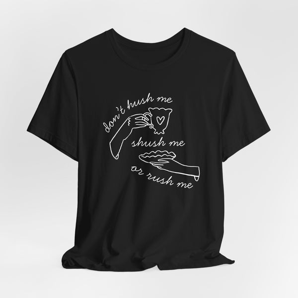 Don't Hush Me, Shush Me or Rush Me T-Shirt