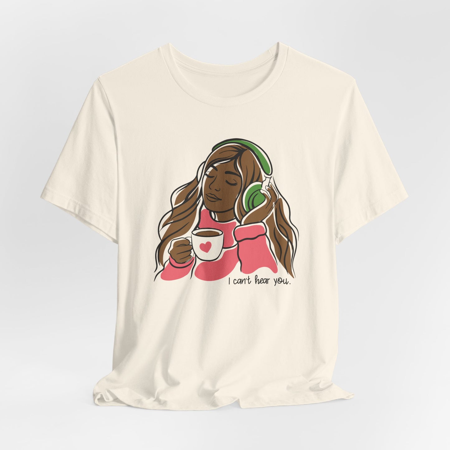 I Can't Hear You T-Shirt