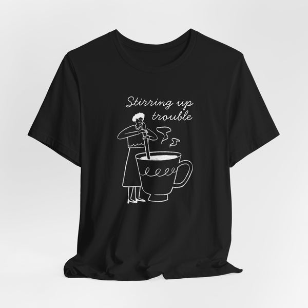 Stirring Up Trouble T-Shirt