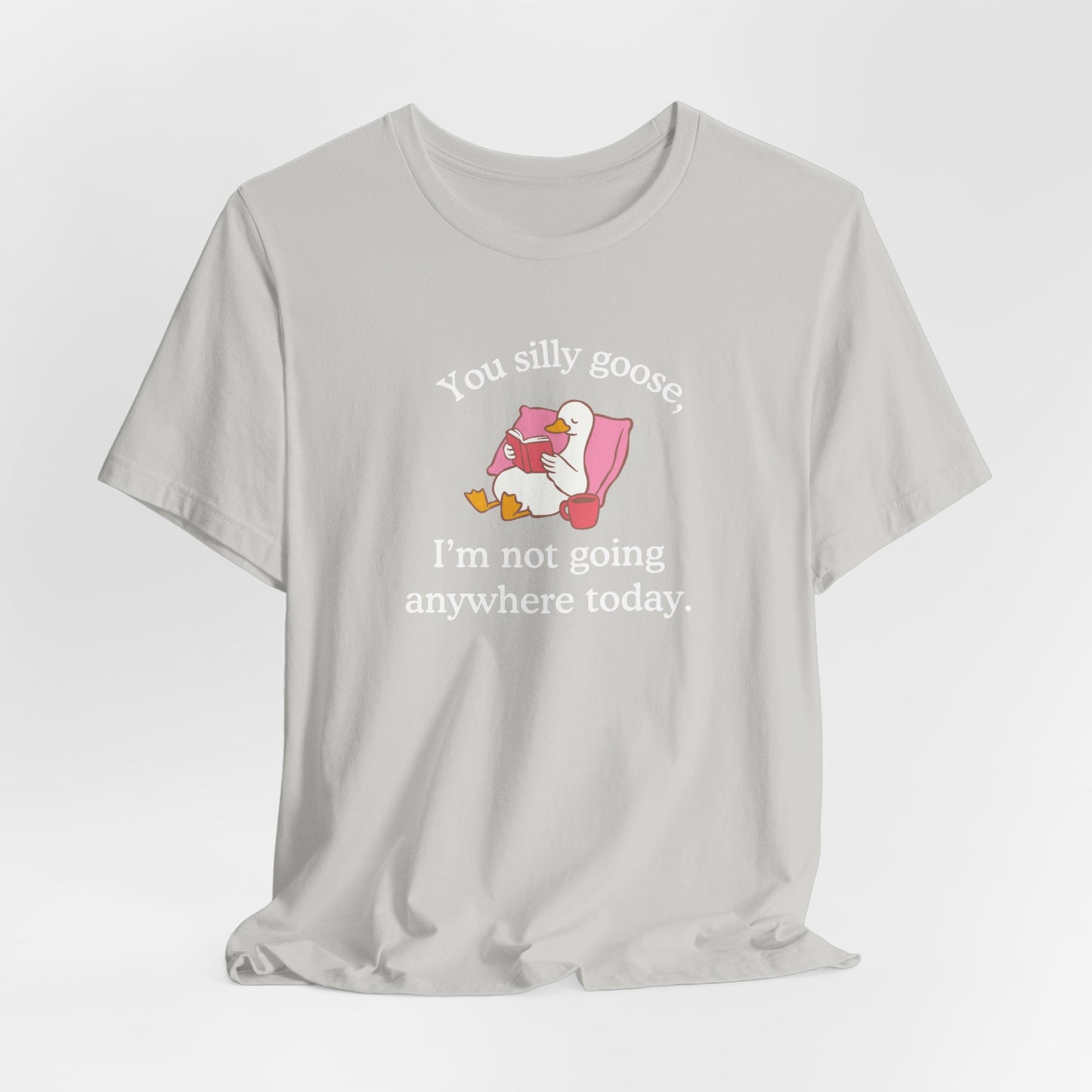 Silly Goose Not Going Anywhere Super Soft T-Shirt