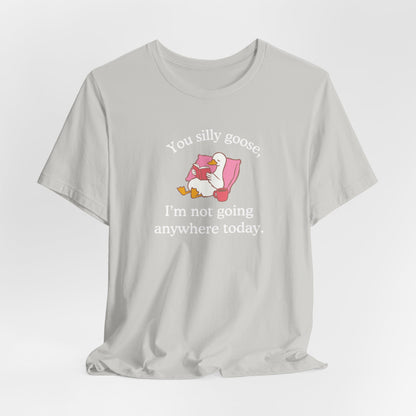Silly Goose Not Going Anywhere Super Soft T-Shirt