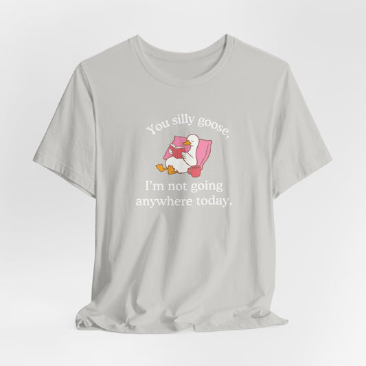 Silly Goose Not Going Anywhere T-Shirt