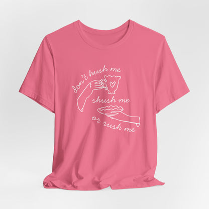 Don't Hush Me, Shush Me or Rush Me T-Shirt