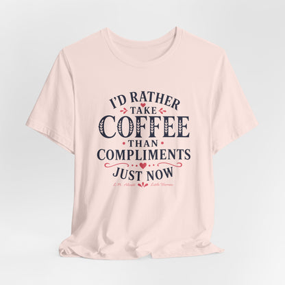 I'd Rather Take Coffee Than Compliments T-Shirt