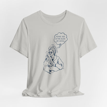 Please Just Let Me Enjoy My Coffee T-Shirt