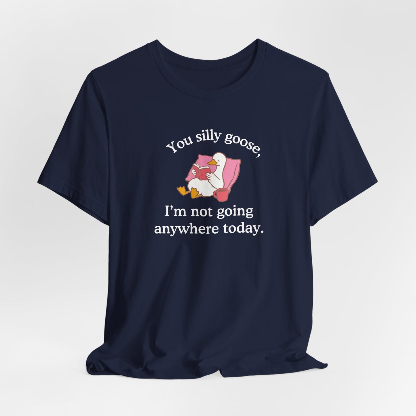 Silly Goose Not Going Anywhere Super Soft T-Shirt
