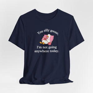 Silly Goose Not Going Anywhere Super Soft T-Shirt