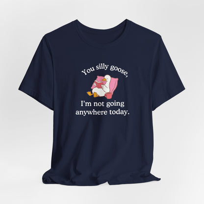 Silly Goose Not Going Anywhere Super Soft T-Shirt