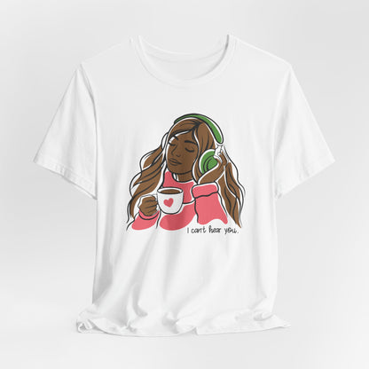 I Can't Hear You T-Shirt