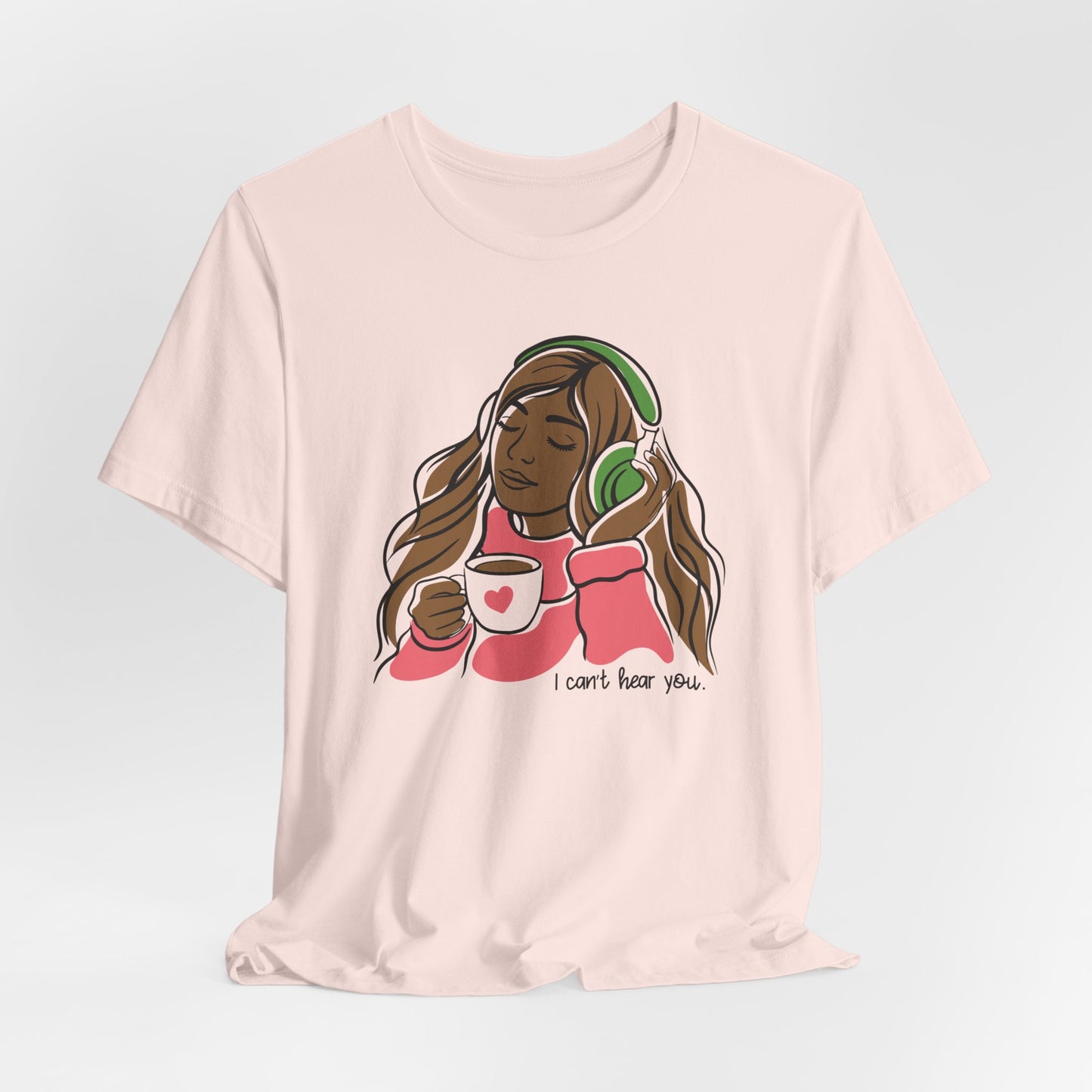I Can't Hear You T-Shirt