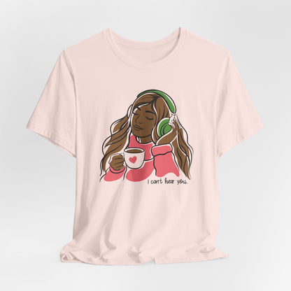 I Can't Hear You T-Shirt