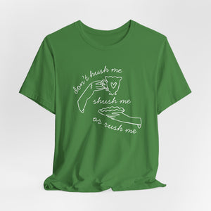 Don't Hush Me, Shush Me or Rush Me Super Soft T-Shirt