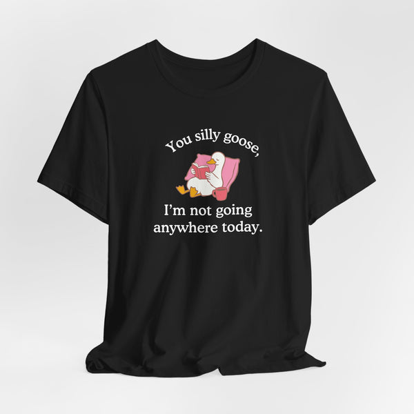 Silly Goose Not Going Anywhere Super Soft T-Shirt