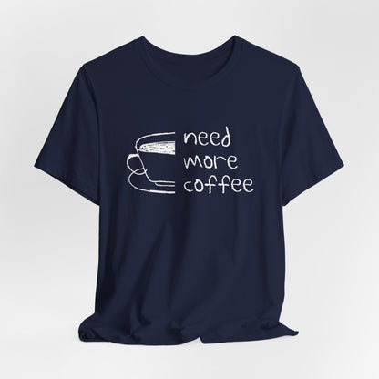 Need More Coffee T-Shirt
